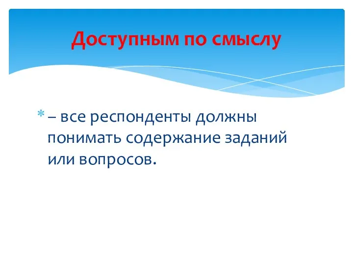 – все респонденты должны понимать содержание заданий или вопросов. Доступным по смыслу