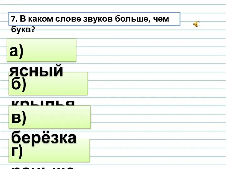 7. В каком слове звуков больше, чем букв? б) крылья г) раньше в) берёзка а) ясный