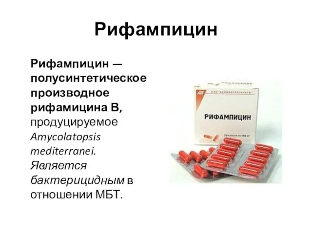 Рифампицин Рифампицин — полусинтетическое производное рифамицина В, продуцируемое Amycolatopsis mediterranei. Является бактерицидным в отношении МБТ.