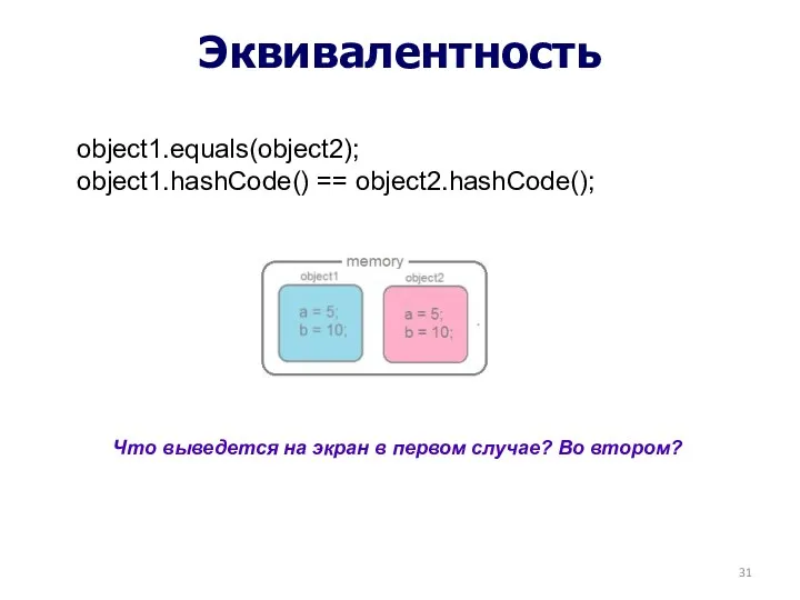 Эквивалентность object1.equals(object2); object1.hashCode() == object2.hashCode(); Что выведется на экран в первом случае? Во втором?
