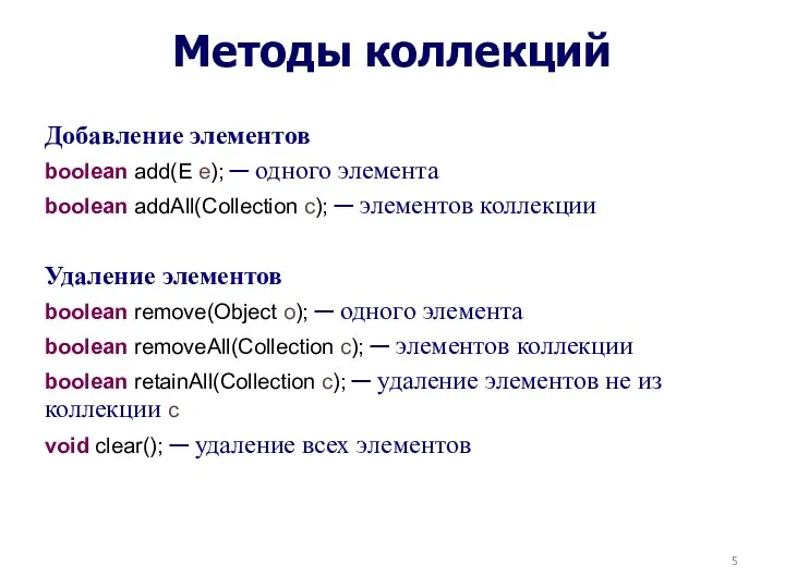 Методы коллекций Добавление элементов boolean add(E e); ─ одного элемента boolean addAll(Collection c);