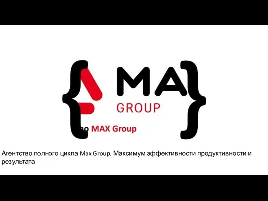 Агентство полного цикла Max Group. Максимум эффективности продуктивности и результата