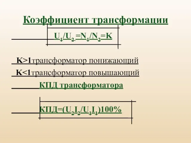 Коэффициент трансформации U1/U2 =N1/N2=K K>1трансформатор понижающий K КПД трансформатора КПД=(U2I2/U1I1)100%