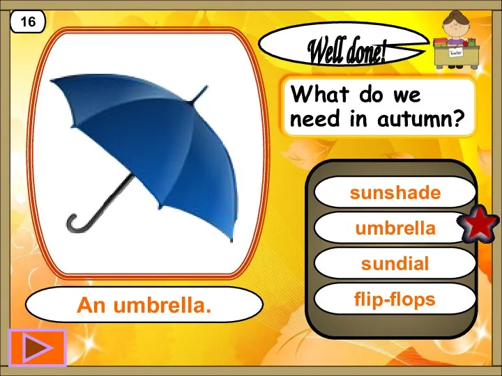 umbrella Well done! An umbrella. 16 sunshade sundial flip-flops What do we need in autumn?