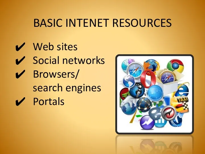 BASIC INTENET RESOURCES Web sites Social networks Browsers/ search engines Portals