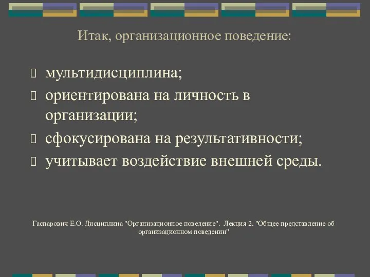 Итак, организационное поведение: мультидисциплина; ориентирована на личность в организации; сфокусирована