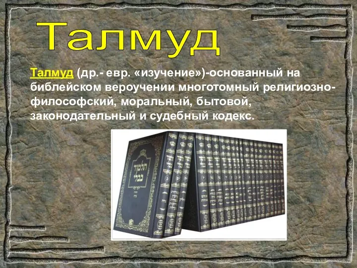 Талмуд Талмуд (др.- евр. «изучение»)-основанный на библейском вероучении многотомный религиозно-философский, моральный, бытовой, законодательный и судебный кодекс.