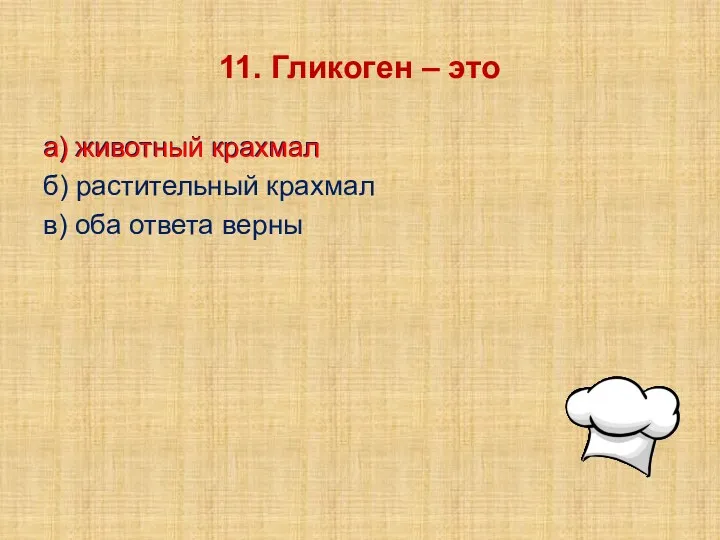 11. Гликоген – это а) животный крахмал б) растительный крахмал в) оба ответа