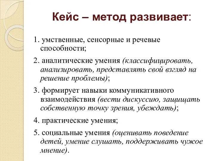 Кейс – метод развивает: 1. умственные, сенсорные и речевые способности;