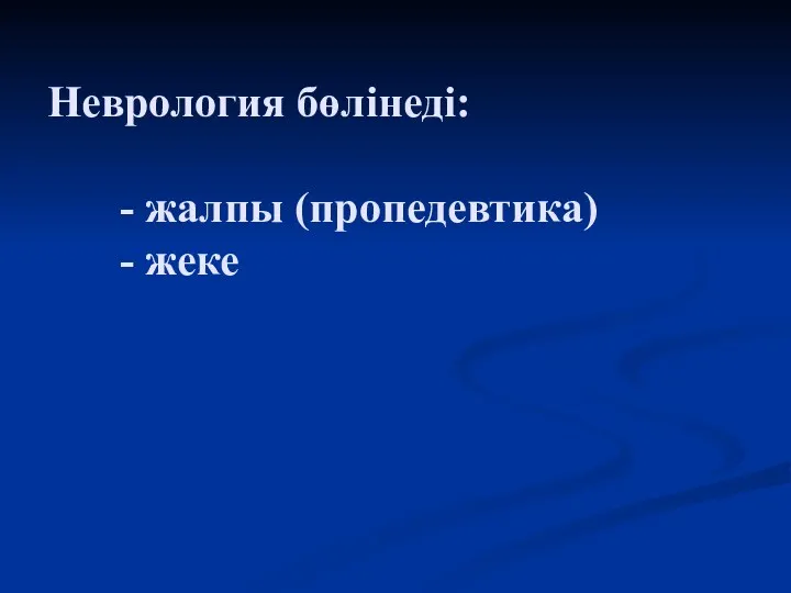 Неврология бөлінеді: - жалпы (пропедевтика) - жеке