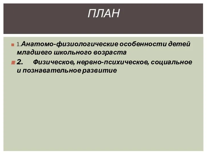 1. Анатомо-физиологические особенности детей младшего школьного возраста 2. Физическое, нервно-психическое, социальное и познавательное развитие ПЛАН