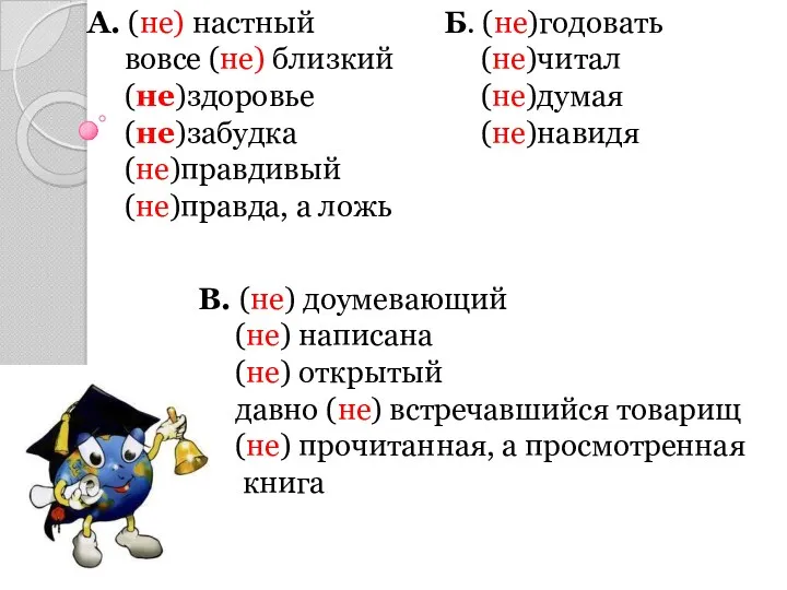 А. (не) настный вовсе (не) близкий (не)здоровье (не)забудка (не)правдивый (не)правда,