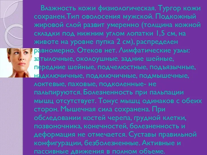 Влажность кожи физиологическая. Тургор кожи сохранен.Тип оволосения мужской. Подкожный жировой