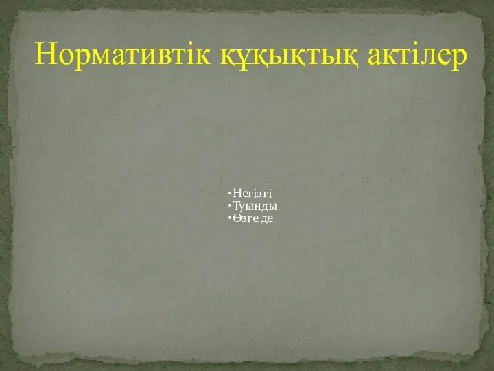 Негізгі Туынды Өзге де Нормативтік құқықтық актілер