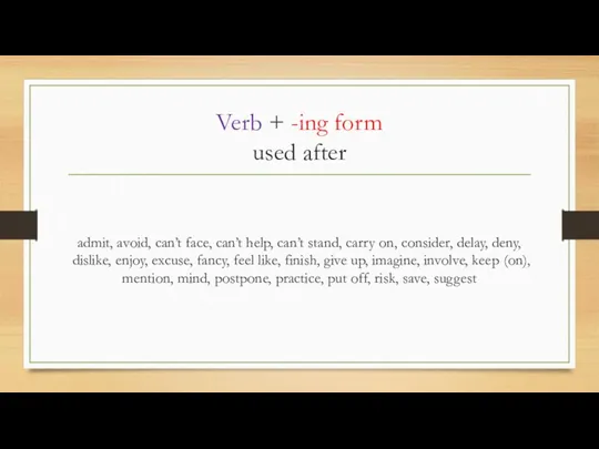 Verb + -ing form used after admit, avoid, can’t face,
