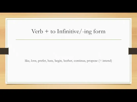 Verb + to Infinitive/-ing form like, love, prefer, hate, begin, bother, continue, propose (= intend)