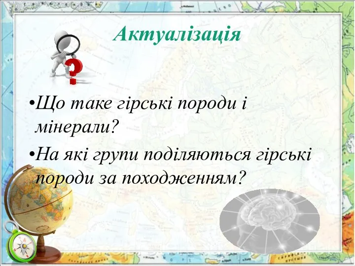 Актуалізація Що таке гірські породи і мінерали? На які групи поділяються гірські породи за походженням?