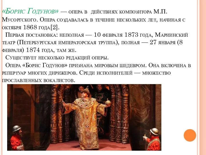 «Борис Годунов» — опера в действиях композитора М.П.Мусоргского. Опера создавалась в течение нескольких