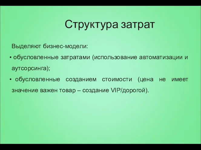 Структура затрат Выделяют бизнес-модели: обусловленные затратами (использование автоматизации и аутсорсинга); обусловленные созданием стоимости