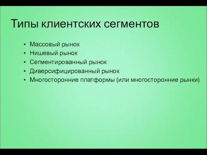 Типы клиентских сегментов Массовый рынок Нишевый рынок Сегментированный рынок Диверсифицированный рынок Многосторонние платформы (или многосторонние рынки)