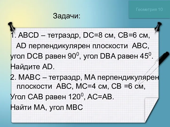 Задачи: 1. ABCD – тетраэдр, DC=8 см, CB=6 см, AD