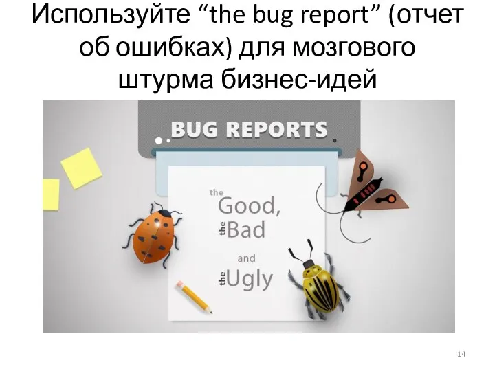 Используйте “the bug report” (отчет об ошибках) для мозгового штурма бизнес-идей