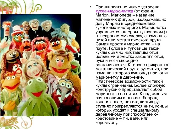 Принципиально иначе устроена кукла-марионетка (от франц. Marion, Marionette – название