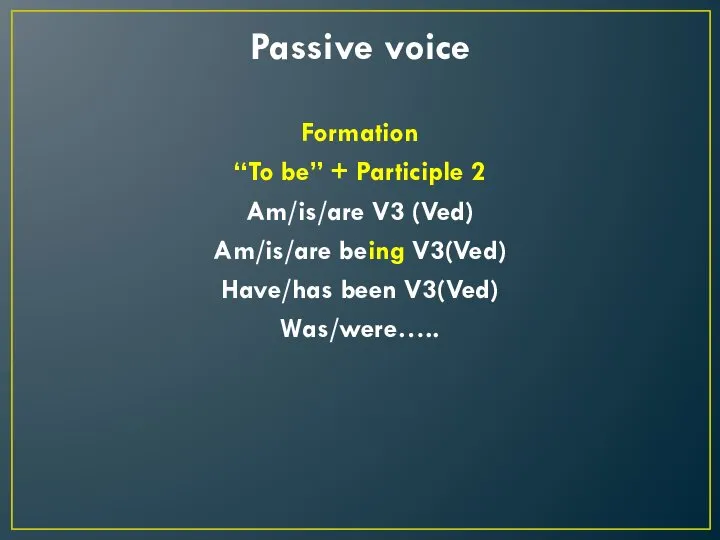 Passive voice Formation “To be” + Participle 2 Am/is/are V3 (Ved) Am/is/are being