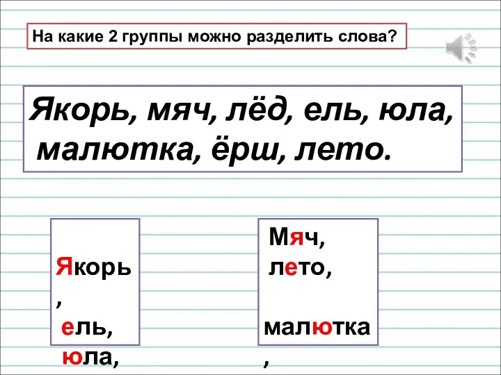 На какие 2 группы можно разделить слова? Якорь, мяч, лёд,