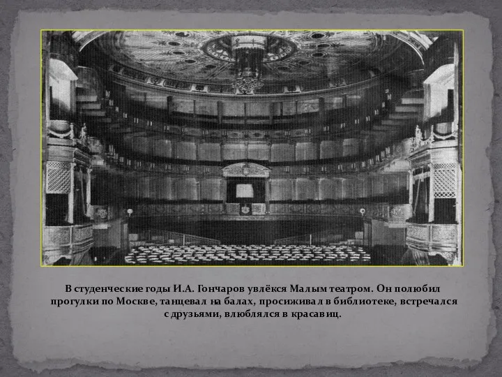 В студенческие годы И.А. Гончаров увлёкся Малым театром. Он полюбил прогулки по Москве,