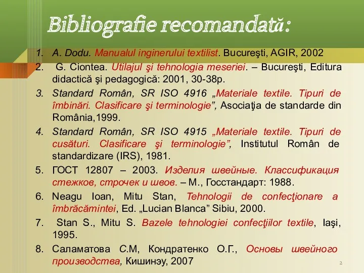 Bibliografie recomandată: A. Dodu. Manualul inginerului textilist. Bucureşti, AGIR, 2002 G. Ciontea. Utilajul