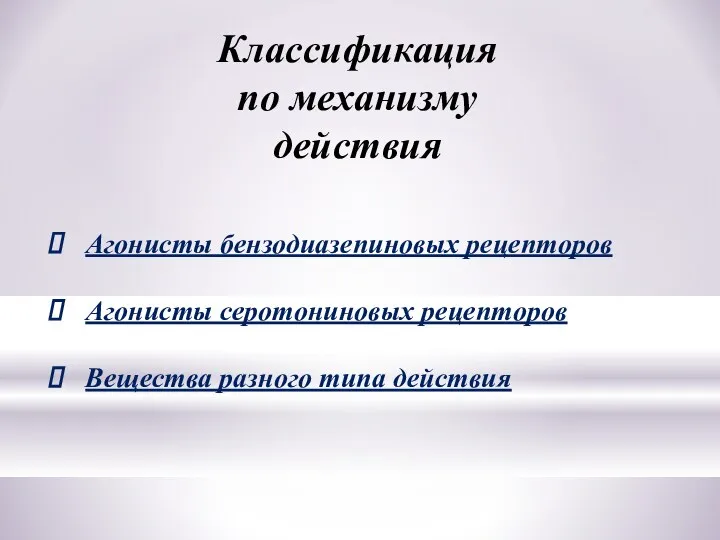 Классификация по механизму действия Агонисты бензодиазепиновых рецепторов Агонисты серотониновых рецепторов Вещества разного типа действия