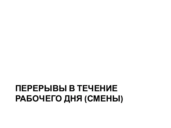 ПЕРЕРЫВЫ В ТЕЧЕНИЕ РАБОЧЕГО ДНЯ (СМЕНЫ)