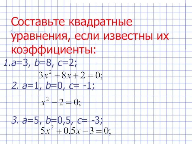 Составьте квадратные уравнения, если известны их коэффициенты: а=3, b=8, c=2;