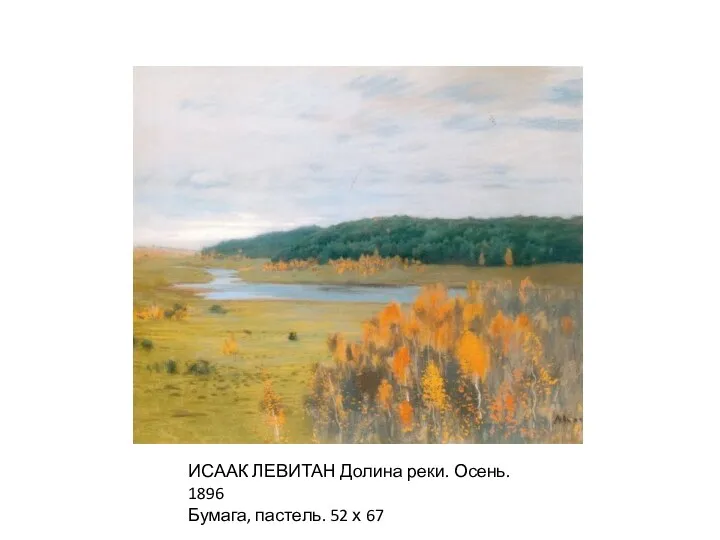 ИСААК ЛЕВИТАН Долина реки. Осень. 1896 Бумага, пастель. 52 х 67