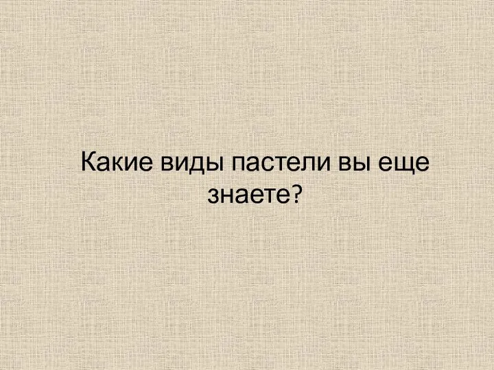 Какие виды пастели вы еще знаете?