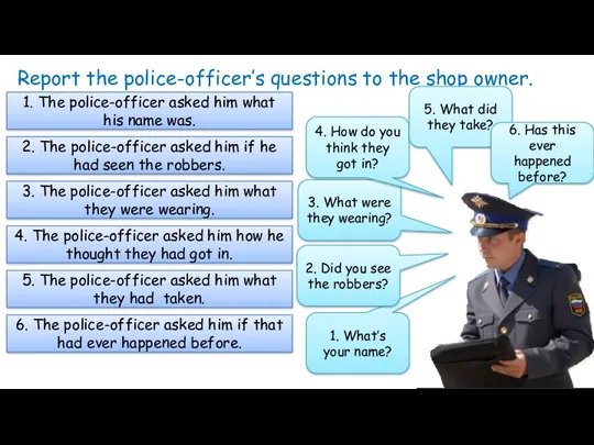 Report the police-officer’s questions to the shop owner. 1. What’s