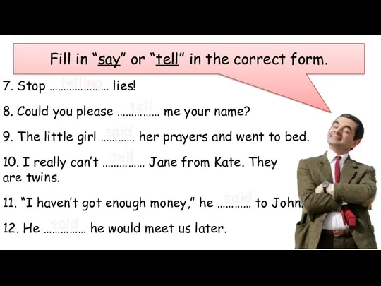 Fill in “say” or “tell” in the correct form. 7.