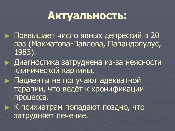 Актуальность: Превышает число явных депрессий в 20 раз (Махматова-Павлова, Папандопулус, 1983). Диагностика затруднена