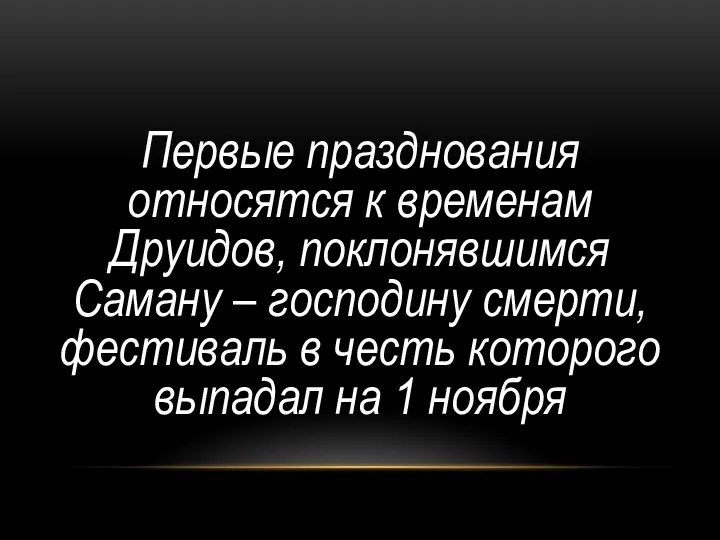 Первые празднования относятся к временам Друидов, поклонявшимся Саману – господину