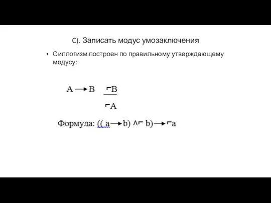 C). Записать модус умозаключения Силлогизм построен по правильному утверждающему модусу: