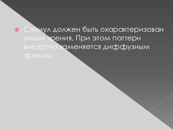 Стимул должен быть охарактеризован углом зрения. При этом паттерн внезапно заменяется диффузным фоном.