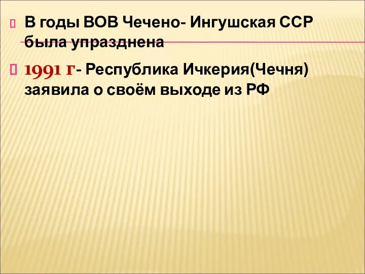 В годы ВОВ Чечено- Ингушская ССР была упразднена 1991 г-