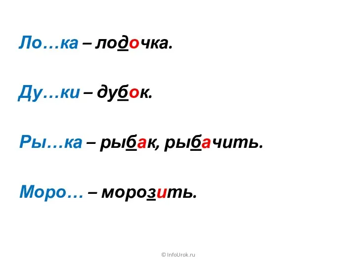 © InfoUrok.ru Ло…ка – лодочка. Ду…ки – дубок. Ры…ка – рыбак, рыбачить. Моро… – морозить.