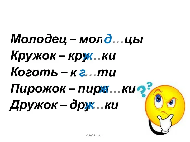 © InfoUrok.ru Молодец – моло…цы Коготь – ко…ти Кружок –