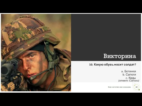 Викторина 10. Какую обувь носит солдат? a. Ботинки b. Сапоги c. Кеды (ответ: Сапоги)