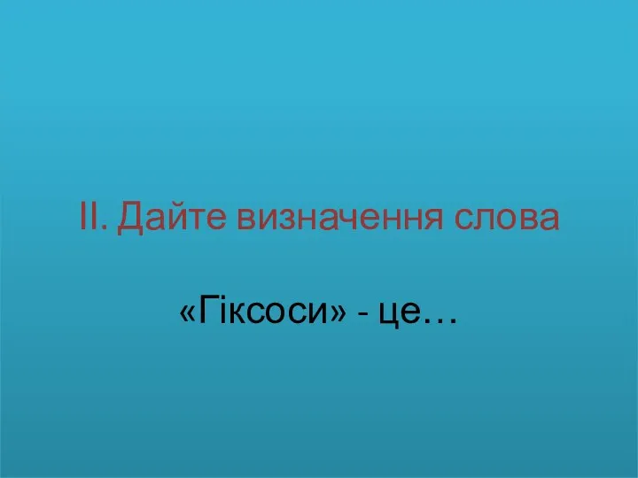 ІІ. Дайте визначення слова «Гіксоси» - це…