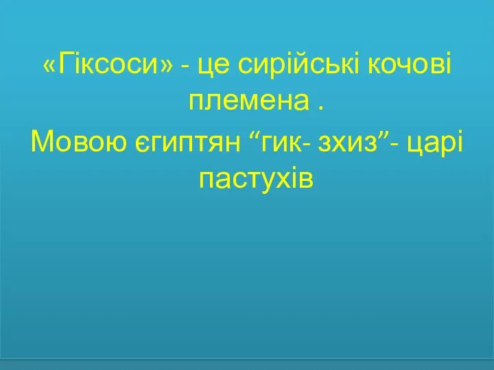 «Гіксоси» - це сирійські кочові племена . Мовою єгиптян “гик- зхиз”- царі пастухів