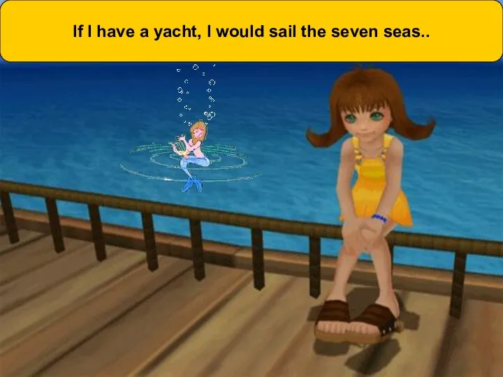 If I have a yacht, I would sail the seven seas..