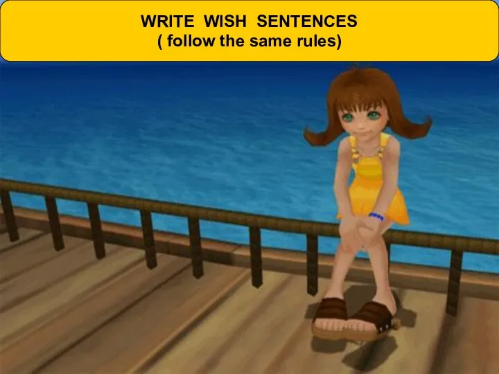 WRITE WISH SENTENCES ( follow the same rules)